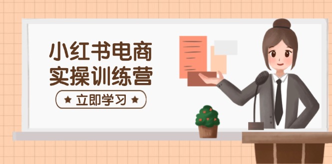 （14409期）小红书电商实操训练营：涵盖开店、选品、笔记制作等，助你快速上手_豪客资源创业项目网-豪客资源_豪客资源库