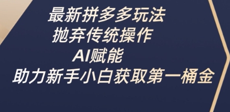 最新拼多多玩法，抛弃传统操作，AI赋能，助力新手小白获取第一桶金——豪客资源创业项目网-豪客资源_豪客资源库