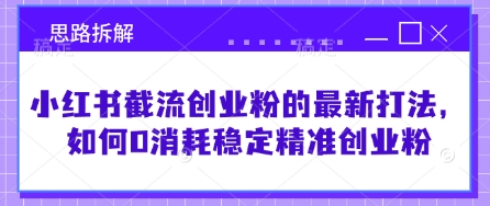 小红书截流创业粉的最新打法，如何0消耗稳定精准创业粉【思路拆解】——豪客资源创业项目网-豪客资源_豪客资源库