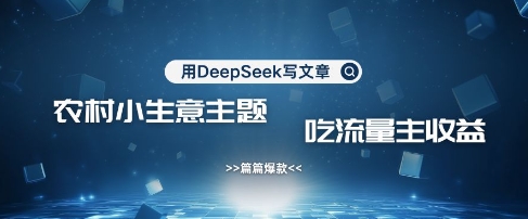 用DeepSeek写农村创业小项目，篇篇爆款，暴力引流，吃流量主收益变现——豪客资源创业项目网-豪客资源_豪客资源库