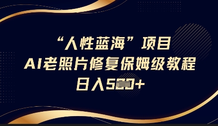 人性蓝海AI老照片修复项目保姆级教程，长期复购，轻松日入5张——豪客资源创业项目网-豪客资源_豪客资源库