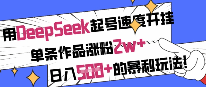 用DeepSeek起号速度开挂，单条作品涨粉2w+，日入5张+的暴利玩法——豪客资源创业项目网-豪客资源_豪客资源库
