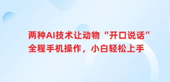两种AI技术让动物“开口说话”全程手机操作，小白轻松上手——豪客资源创业项目网-豪客资源_豪客资源库