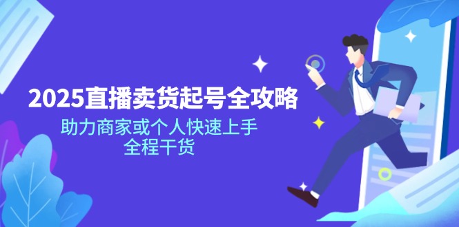 （14511期）2025直播卖货起号全攻略，助力商家或个人快速上手，全程干货_豪客资源创业项目网-豪客资源_豪客资源库