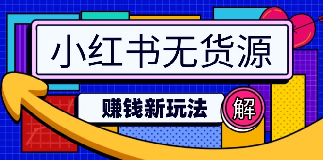 （14424期）小红书无货源赚钱新玩法：无需涨粉囤货直播，轻松实现日破2w_豪客资源创业项目网-豪客资源_豪客资源库