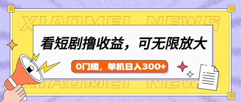 （14569期）看短剧领收益，可矩阵无限放大，单机日收益300+，新手小白轻松上手_豪客资源创业项目网-豪客资源_豪客资源库
