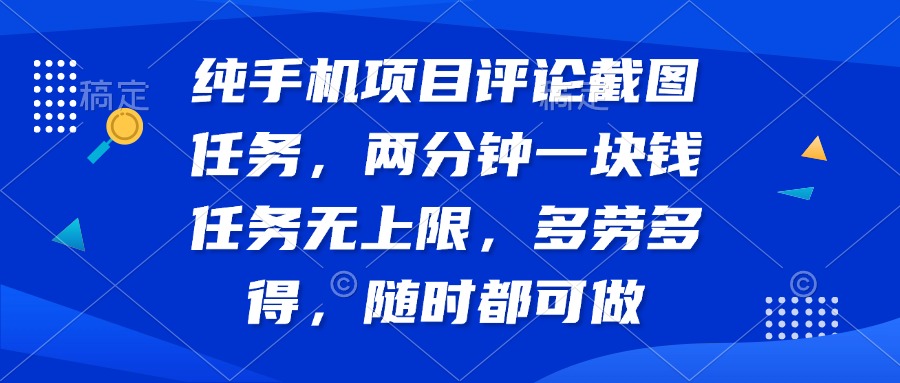 （14591期）纯手机项目评论截图任务，两分钟一块钱 任务无上限多劳多得，随时随地…_豪客资源创业项目网-豪客资源_豪客资源库