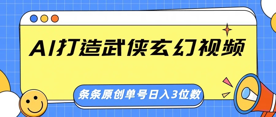 AI打造武侠玄幻视频，条条原创、画风惊艳，单号轻松日入三位数_豪客资源创业网-豪客资源_豪客资源库