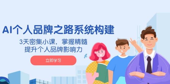 AI个人品牌之路系统构建，3天密集小课，掌握精髓，提升个人品牌影响力_豪客资源创业网-豪客资源_豪客资源库