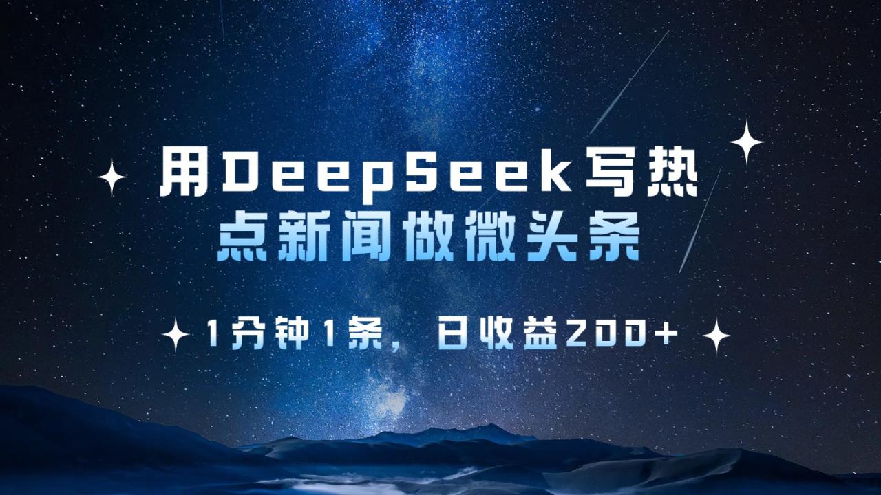 用DeepSeek写热点微头条，1分钟1条，日收益200+_豪客资源创业网-豪客资源_豪客资源库