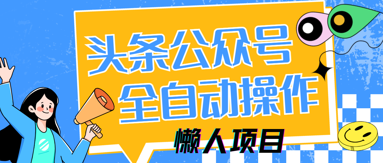 图片[1]-（14454期）懒人项目，多平台操作全自动运行，头条，公众号，下班实操5分钟日入500+_豪客资源创业项目网-豪客资源