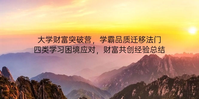 （14484期）大学财富突破营，学霸品质迁移法门，四类学习困境应对，财富共创经验总结_豪客资源创业项目网-豪客资源_豪客资源库