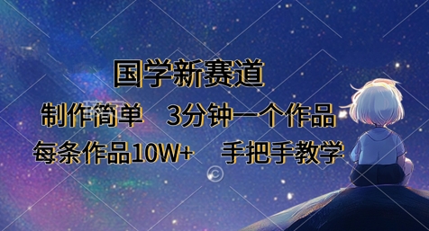 国学新赛道，制作简单，3分钟一个作品，每条作品10W+，手把手教学——豪客资源创业项目网-豪客资源_豪客资源库