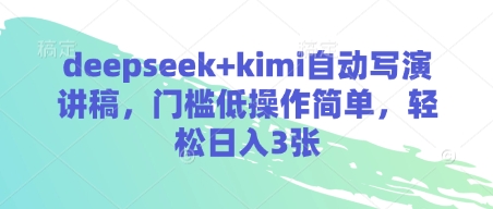 deepseek+kimi自动写演讲稿，门槛低操作简单，轻松日入3张——豪客资源创业项目网-豪客资源_豪客资源库
