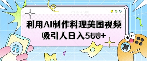 利用AI制作料理美图视频吸引人日入5张——豪客资源创业项目网-豪客资源_豪客资源库