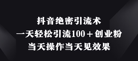 抖音绝密引流术，一天轻松引流100+创业粉，当天操作当天见效果——豪客资源创业项目网-豪客资源_豪客资源库