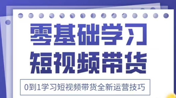 抖音全新短视频带货运营技巧，2025年新课，0到1学习短视频带货全新运营技巧——豪客资源创业项目网-豪客资源_豪客资源库