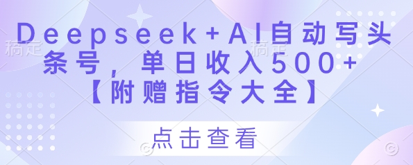 Deepseek+AI自动写头条号，单日收入500+ 【附赠指令大全】——豪客资源创业项目网-豪客资源_豪客资源库
