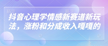 图片[1]-抖音心理学情感新赛道新玩法，涨粉和分成收入嘎嘎的——豪客资源创业项目网-豪客资源