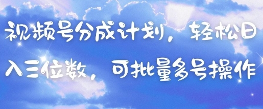 视频号分成计划，轻松日入三位数，可批量多号操作——豪客资源创业项目网-豪客资源_豪客资源库