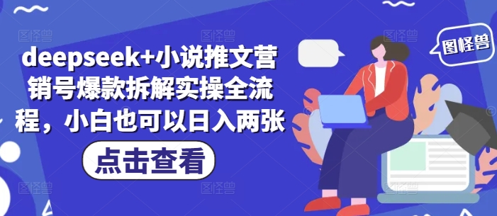 deepseek+小说推文营销号爆款拆解实操全流程，小白也可以日入两张——豪客资源创业项目网-豪客资源_豪客资源库