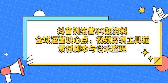 （14366期）抖音训练营30期资料，全域运营核心点，视频剪辑工具箱 素材脚本与话术整理_豪客资源创业项目网-豪客资源_豪客资源库