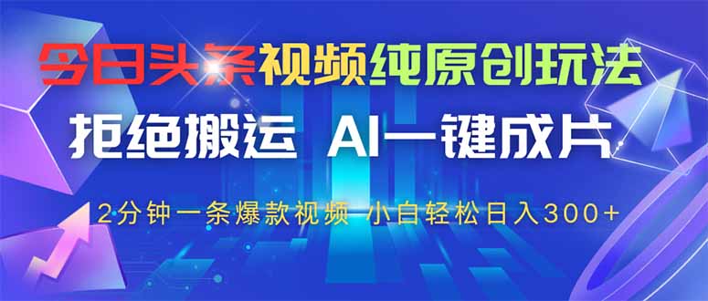 （14612期）今日头条视频纯原创玩法，拒绝搬运，AI一键成片， 2分钟一条爆款视频，…_豪客资源创业项目网-豪客资源_豪客资源库