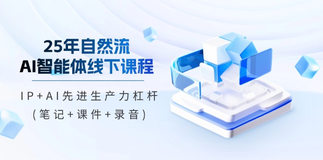 （14294期）25年自然流AI智能体线下课程，IP+AI先进生产力杠杆(笔记+课件+录音)_豪客资源创业项目网-豪客资源_豪客资源库