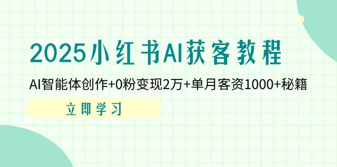 （14301期）2025小红书AI获客教程：AI智能体创作+0粉变现2万+单月客资1000+秘籍_豪客资源创业项目网-豪客资源_豪客资源库
