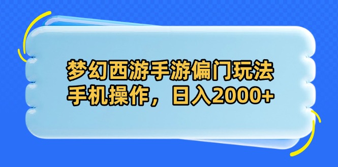 （14479期）梦幻西游手游偏门玩法，手机操作，日入2000+_豪客资源创业项目网-豪客资源_豪客资源库