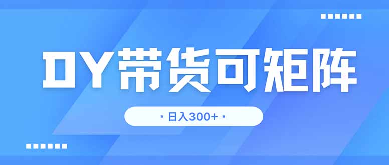 （14414期）DY带货，日入300＋矩阵无上限_豪客资源创业项目网-豪客资源_豪客资源库