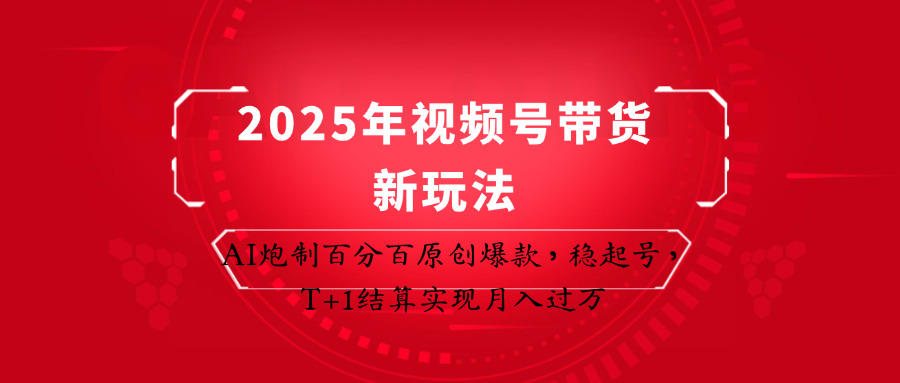 2025年视频号带货新玩法：AI炮制百分百原创爆款，稳起号，T+1结算实现月入过万_豪客资源创业网-豪客资源_豪客资源库