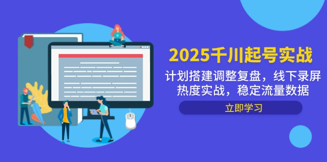 （14708期）2025千川起号实战，计划搭建调整复盘，线下录屏热度实战，稳定流量数据_豪客资源创业项目网-豪客资源_豪客资源库