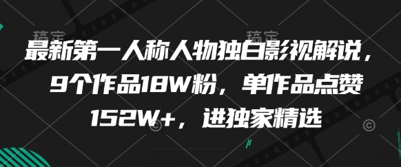 最新第一人称人物独白影视解说，9个作品18W粉，单作品点赞152W+，进独家精选——豪客资源创业项目网-豪客资源_豪客资源库
