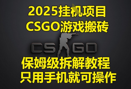 2025挂G项目，CSGO游戏搬砖，保姆级拆解教程，只用手机就可操作【揭秘】——豪客资源创业项目网-豪客资源_豪客资源库