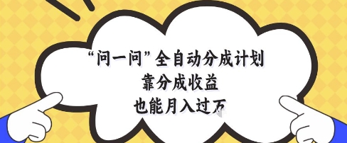 问一问全自动分成计划，靠分成收益也能月入过1W【揭秘】——豪客资源创业项目网-豪客资源_豪客资源库