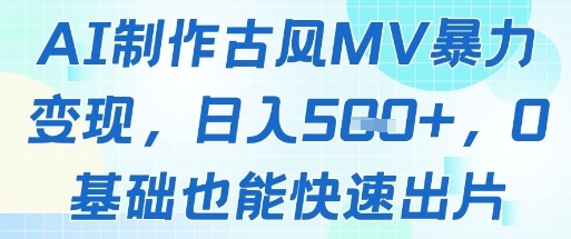 AI制作古风MV暴力变现,日入几张,0基础也能快速出片——豪客资源创业项目网-豪客资源_豪客资源库