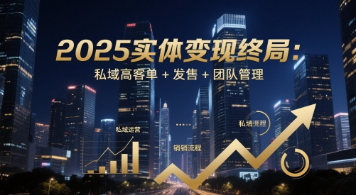 2025实体变现终局：私域高客单+发售+团队管理——豪客资源创业项目网-豪客资源_豪客资源库