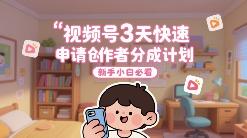 视频号3天快速申请创作者分成计划，新手小白必看——豪客资源创业项目网-豪客资源_豪客资源库