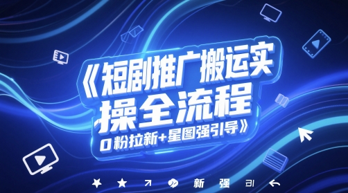 短剧推广搬运实操全流程，0粉拉新+星图强引导——豪客资源创业项目网-豪客资源_豪客资源库