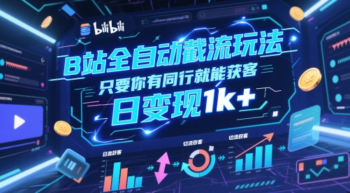 B站全自动截流玩法只要你有同行就能获客，日变现1k+【揭秘】——豪客资源创业项目网-豪客资源_豪客资源库