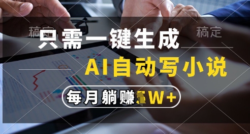 只需一键生成，AI全自动写小说，可一键生成120w字，每月躺着收益过1w+【揭秘】——豪客资源创业项目网-豪客资源_豪客资源库