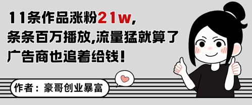 11条作品涨粉21W，条条百W播放，流量猛就算了，广告商也追着给钱——豪客资源创业项目网-豪客资源_豪客资源库