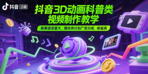 图片[1]-抖音3D动画科普类视频制作教学，新赛道流量大，撸伙伴计划广告分成，收益高——豪客资源创业项目网-豪客资源