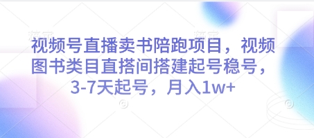 视频号直播卖书陪跑项目，视频号图书类目直搭间搭建起号稳号，3-7天起号，月入1w+——豪客资源创业项目网-豪客资源_豪客资源库
