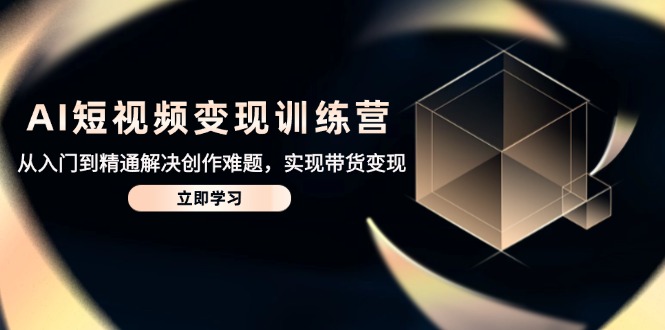 （14685期）AI短视频变现训练营，从入门到精通解决创作难题，实现带货变现_豪客资源创业项目网-豪客资源_豪客资源库