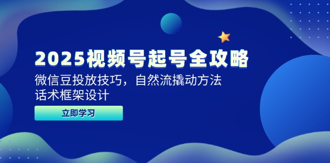 （14919期）2025视频号起号全攻略，微信豆投放技巧，自然流撬动方法，话术框架设计_豪客资源创业项目网-豪客资源_豪客资源库