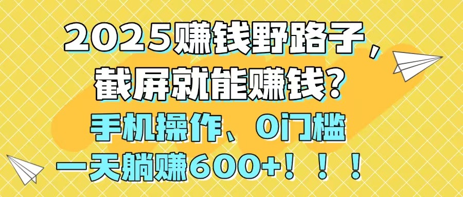 (14771期)2025赚钱野路子,截屏就能赚钱?手机操作0门槛,一天躺赚600+!!!_豪客资源创业项目网-豪客资源_豪客资源库