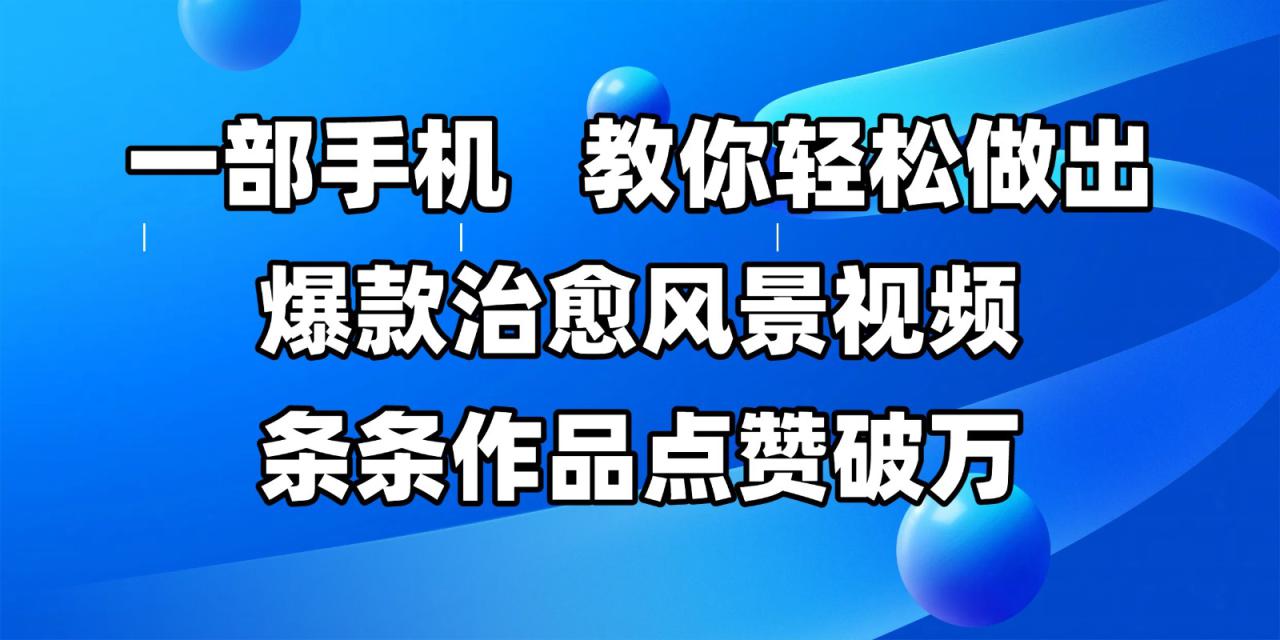 一部手机，教你轻松做出爆款治愈风景视频，条条作品点赞破万_豪客资源创业网-豪客资源_豪客资源库