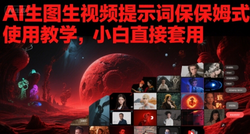 AI生图生视频提示词保姆式使用教学，小白直接套用——豪客资源创业项目网-豪客资源_豪客资源库